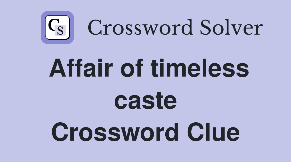 Affair of timeless caste Crossword Clue Answers Crossword Solver